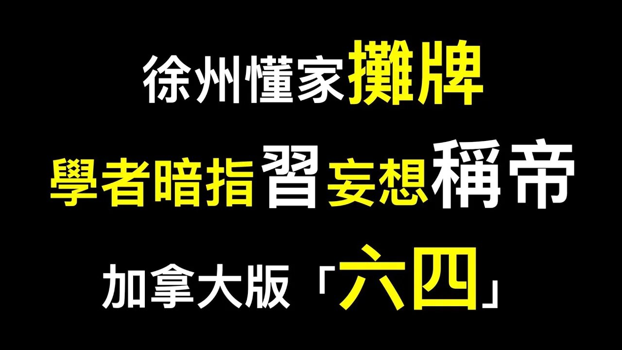 體制內學者發文暗指習近平想稱帝,明確警告別玩火！徐州懂家攤牌！「六四」加拿大版上演……