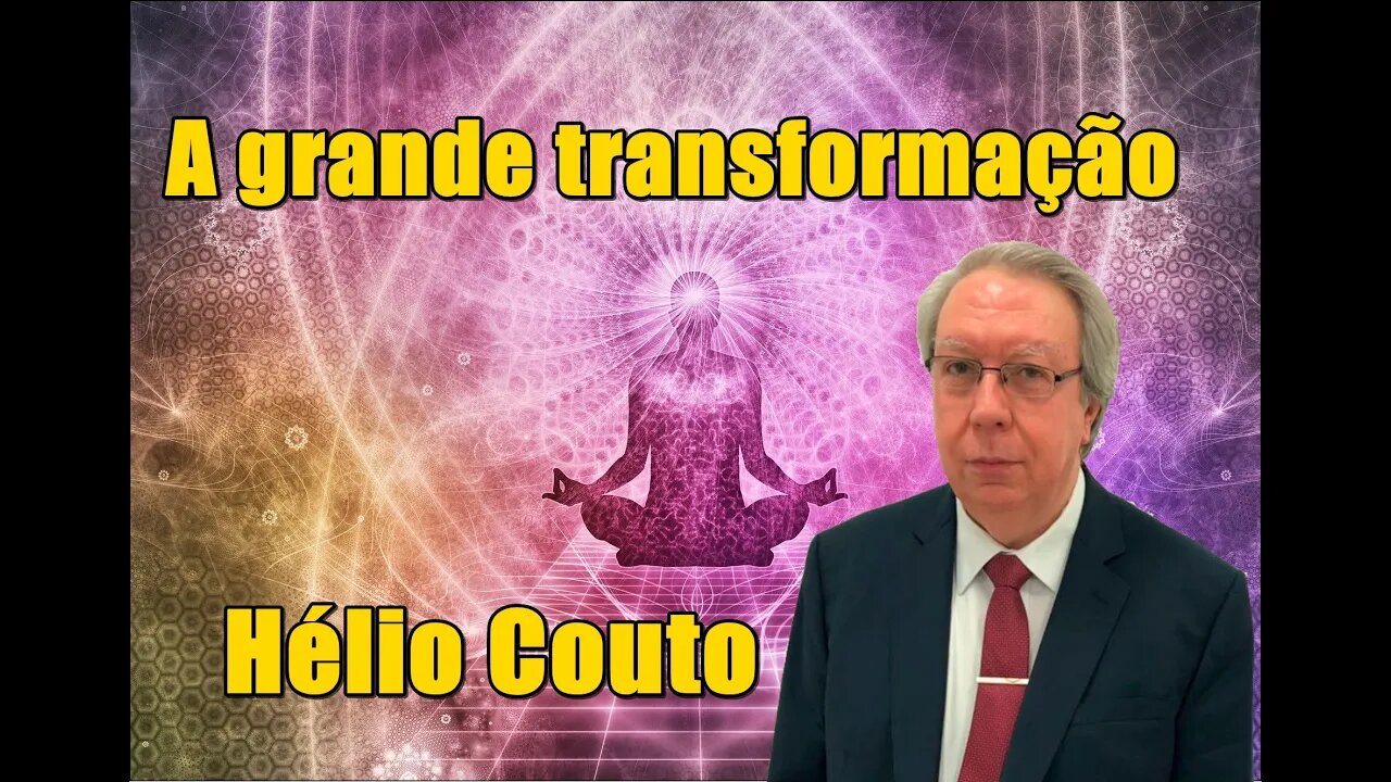 ⚛ Hélio Couto - A grande transformação ☯.