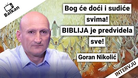 Goran Nikolić-Bog će doći i sudiće svima!BIBLIJA je predvidela sve!