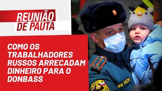 Como os trabalhadores russos arrecadam dinheiro para o Donbass - Reunião de Pauta nº 968 - 24/05/22