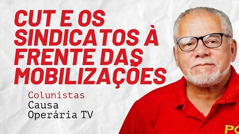 Dia 24, a CUT e os sindicatos à frente das mobilizações - Colunistas da COTV | Antônio Carlos