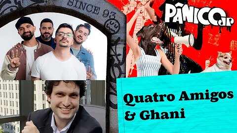 QUATRO AMIGOS E GHANI - PÂNICO - 07/11/2023