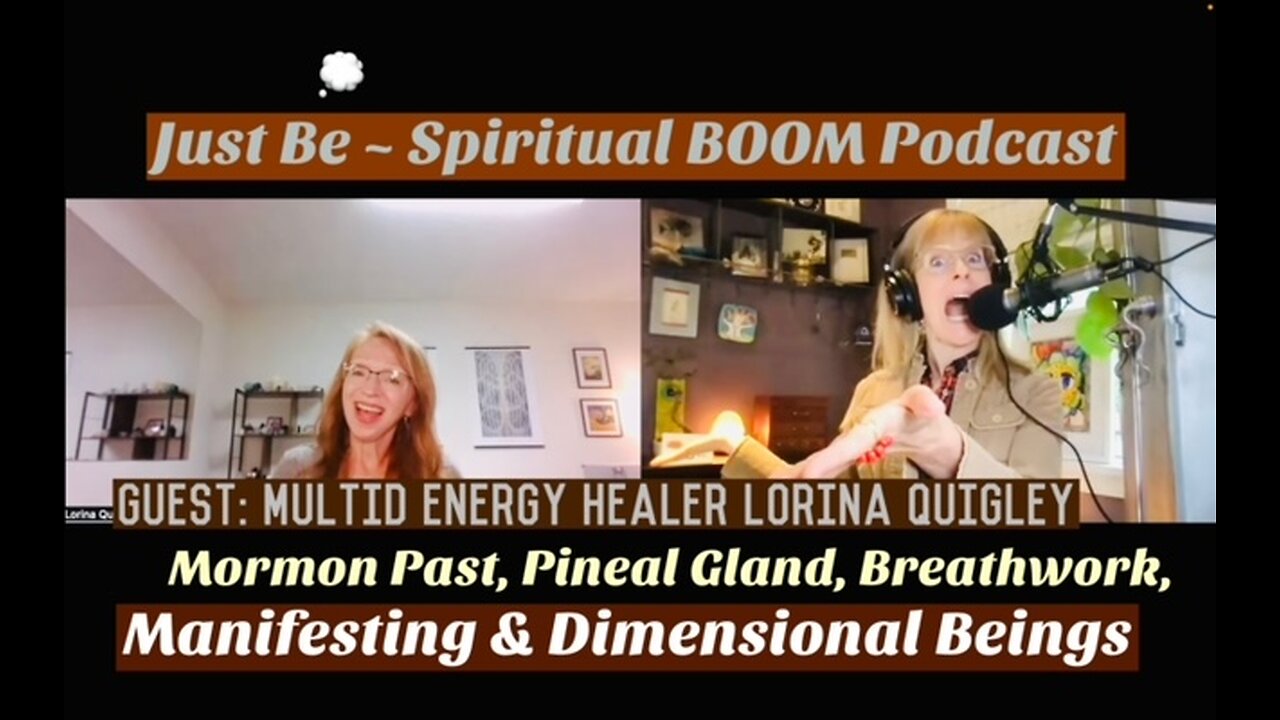 Just Be~Spiritual BOOM: w/MultiD Healer Lorina Quigley: Mormon Past, Pineal, Breathwork +Manifesting