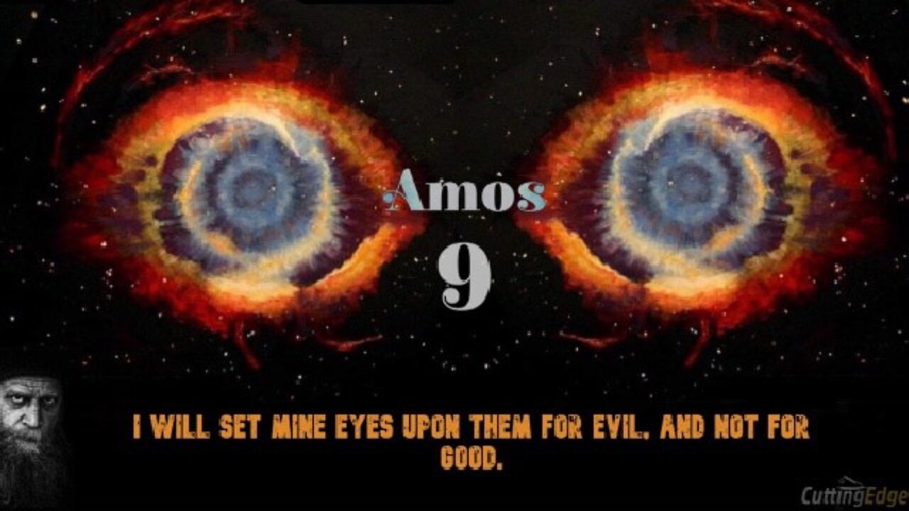 Amos 9: I Will set Mine Eyes Upon Them For Evil, and Not For Good