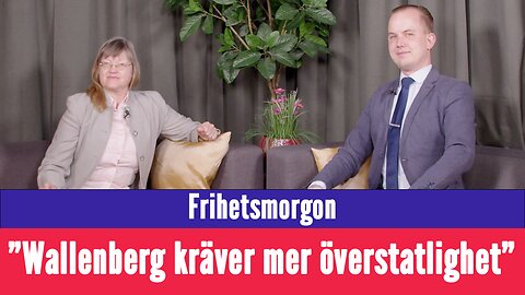 Frihetsmorgon - "Wallenberg kräver mer överstatlighet"