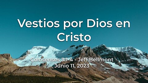 2023-06-11 - Vestios por Dios en Cristo (Colosenses 3:1-4) - Jeff Bellmont (Spanish)