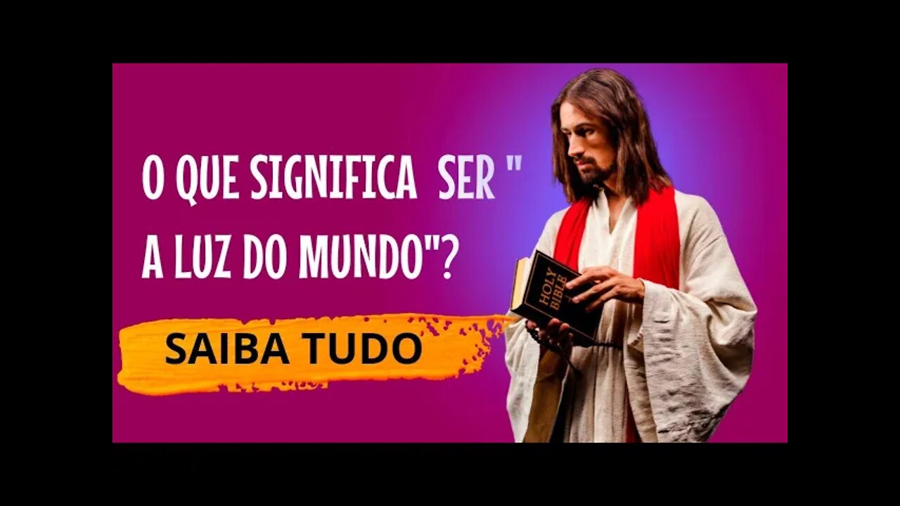 O QUE SIGNIFICA SER "A LUZ DO MUNDO"? ENTENDA TUDO