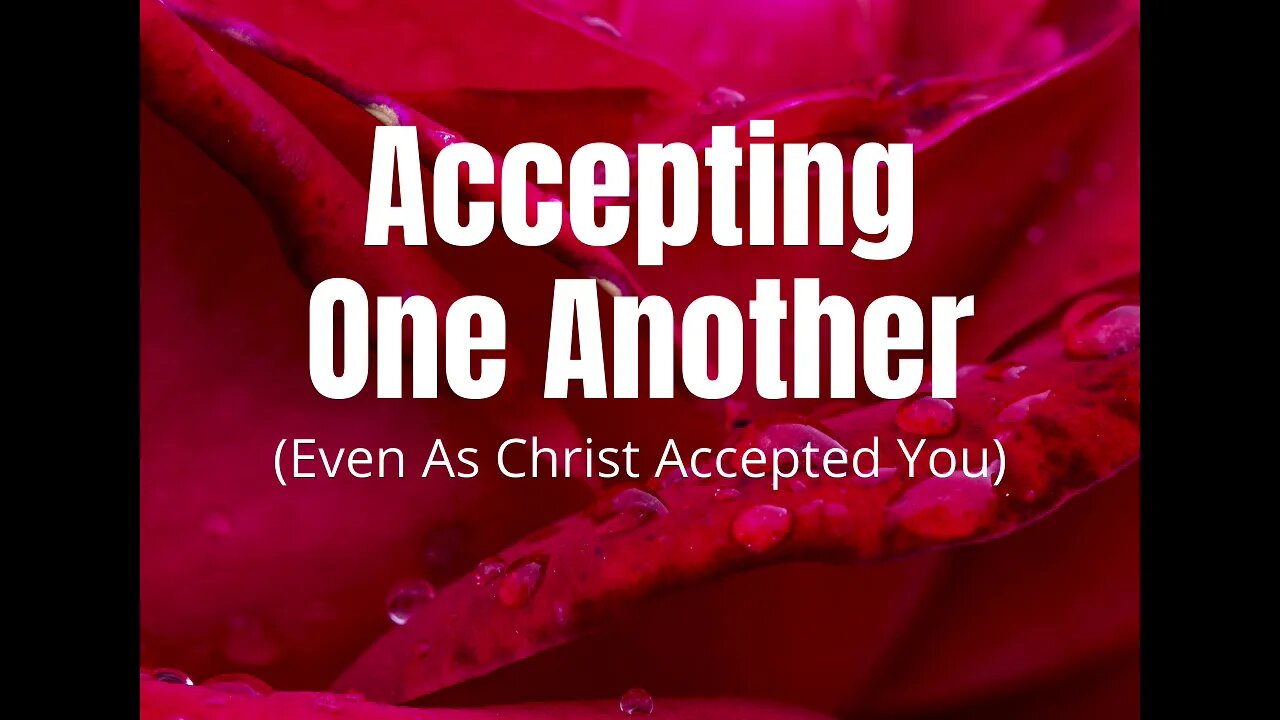 Accepting One Another (Even As Christ Accepted You)