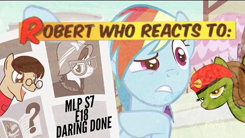 Robert Who Reacts To: MLP S7 E18 Daring Done