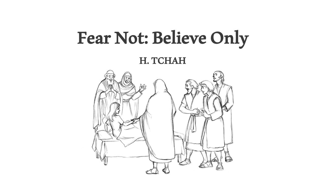 Fear not: Believe only (Luke 8:40-56) 두려워하지 말고 믿기만 하라