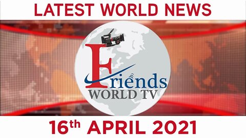 16 April 2021 - World News | Latest News from the World