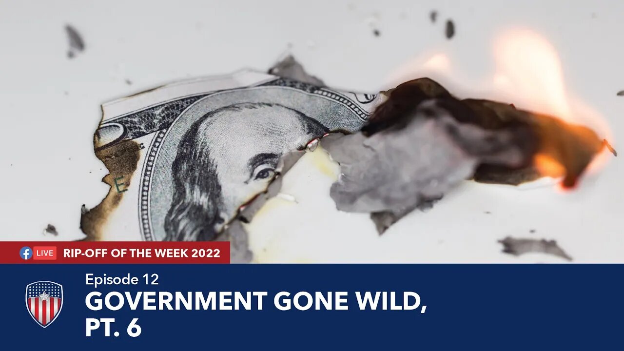 Episode 12 | Government Gone Wild, Pt. 6 | Rip-Off Of The Week 2022