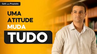 UMA ATITUDE MUDA TUDO - CAFÉ COM PROPÓSITO - Kleyton Barcelos