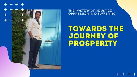 The Mystery of Injustice, Oppression and Suffering towards the journey of Prosperity.