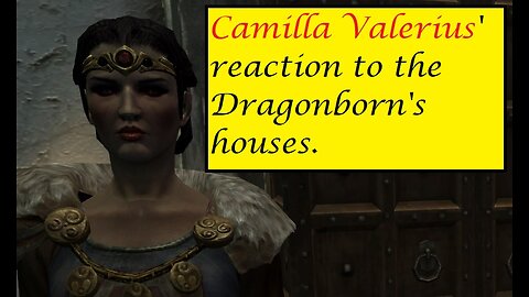 Camilla Valerius' reaction to the Dragonborn's houses