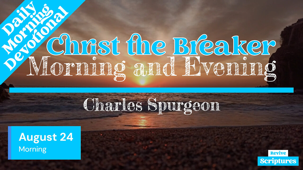 August 24 Morning Devotional | Christ the Breaker | Morning and Evening by Spurgeon