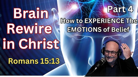 Brain Rewire: How To EXPERIENCE The EMOTIONS of BELIEF - Romans 15:13