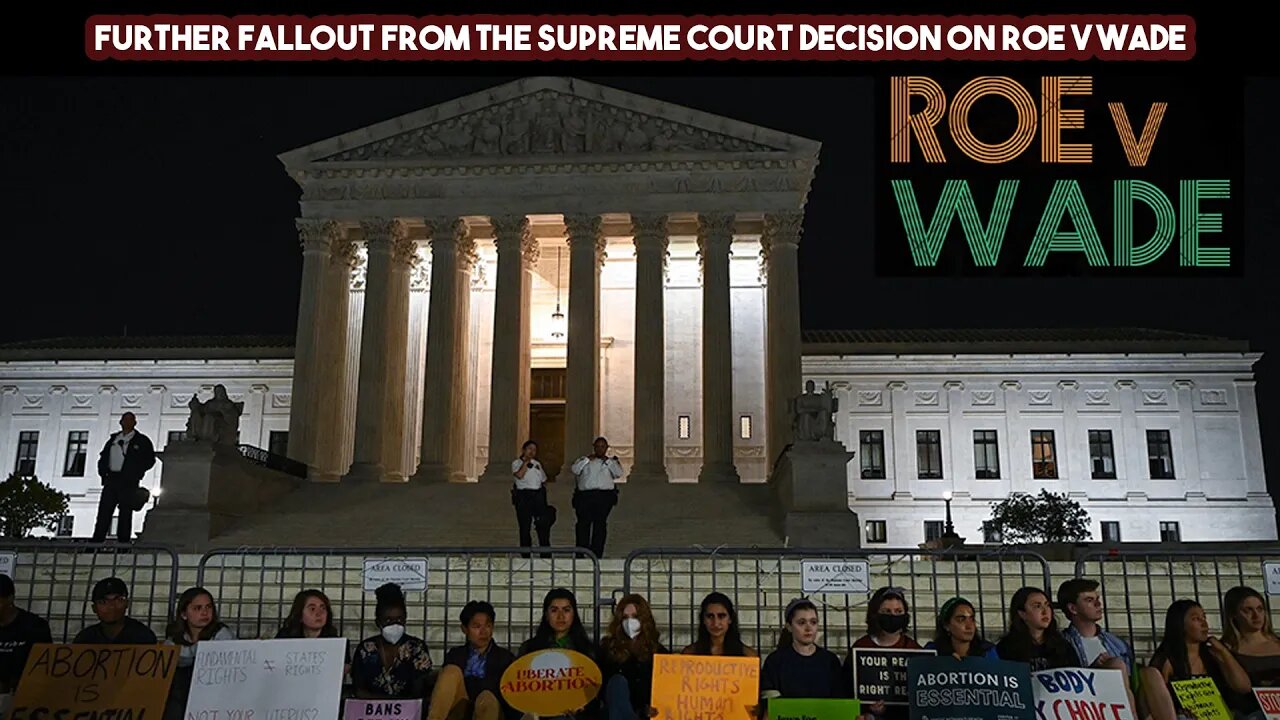 Further Fallout From The Supreme Court Decision On Roe V Wade