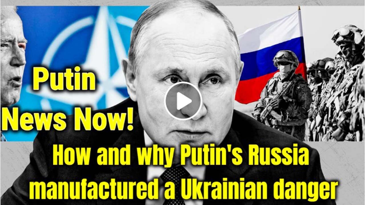 Putin News Now! How and why Putin's Russia manufactured a Ukrainian danger