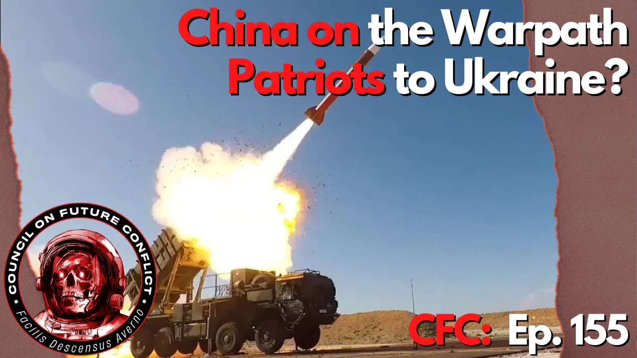 CFC Ep. 155: China on the Warpath, Patriots to Ukraine?