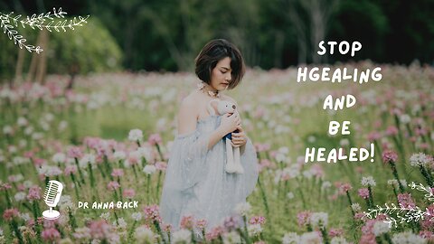 Stop Healing and Be Healed!