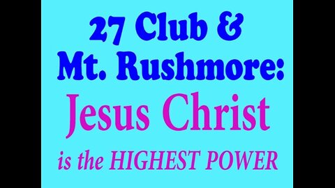 27 Club & Mt. Rushmore: Jesus Christ is the Highest Power