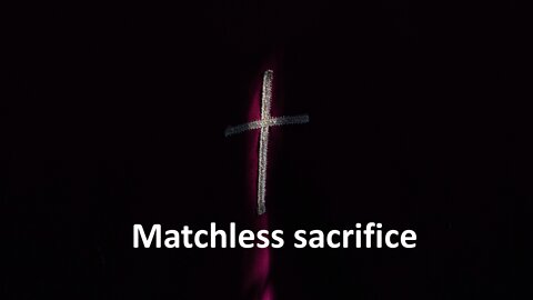 Sermon Only | Matchless sacrifice | 20220817