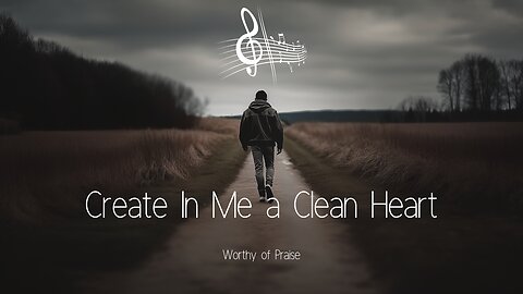 Create In Me a Clean Heart | A Song of Repentance