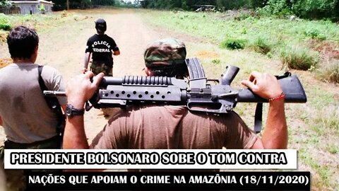 Presidente Bolsonaro Sobe O Tom Contra Nações Que Apoiam O Crime Na Amazônia (18/11/2020)