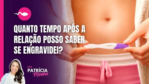 QUANTO TEMPO APÓS A RELAÇÃO POSSO SABER SE ENGRAVIDEI?