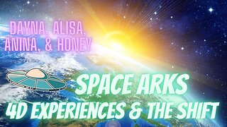 Space Arcs, 4D Experiences, Shifting into a Higher Timeline! Dayna,Anina,Alisa,&Honey