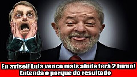 Eu avisei! Lula vence mais ainda terá 2 turno! Entenda o porque do resultado