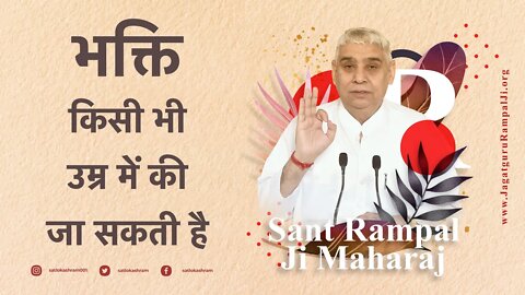 भक्ति किसी भी उम्र में की जा सकती है | Sant Rampal Ji Satsang | SATLOK ASHRAM