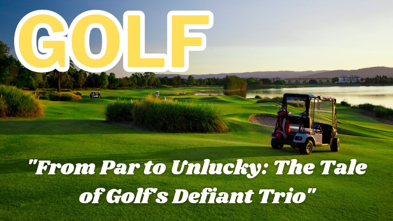 "From Par to Unlucky: The Tale of Golf's Defiant Trio"