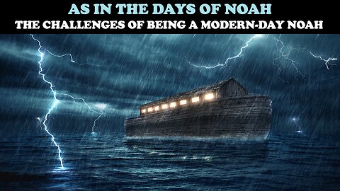 AS IN THE DAYS OF NOAH: THE CHALLENGES OF BEING A MODERN-DAY NOAH