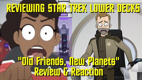 Reviewing Star Trek Lower Decks - "Old Friends, New Planets" - Reaction & Review