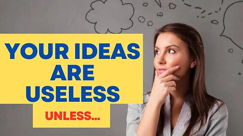 Why Your Ideas Are Useless