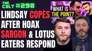 The Cult #298: James Lindsay Copes After Woke Right Hoax Exposed, Sargon & Lotus Eaters Respond