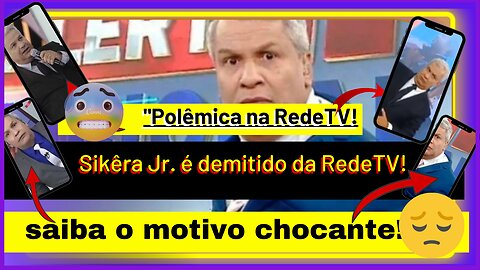 ESCÂNDALO Polêmica #SikêraJr. É demitido da #redetv ! Por motivo bombástico! Saiba o motivo chocante