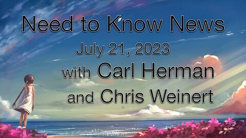 Need to Know News (21 July 2023) with Carl Herman and Chris Weinert