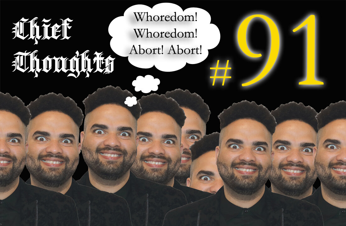 Chief Thoughts #091: Whoredom! Whoredom! Abort! Abort!