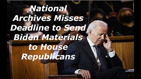 AUDIBLE National Archives Misses Deadline to Send Biden Materials to House Republicans