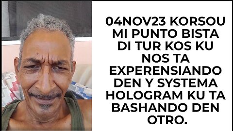 04NOV23 KORSOU MI PUNTO BISTA DI TUR KOS KU NOS TA EXPERENSIANDO DEN Y SYSTEMA HOLOGRAM KU TA BASHAN