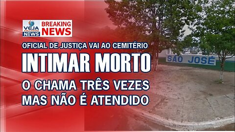 PARECE PIADA: OFICIAL DE JUSTIÇA VAI AO CEMITÉRIO INTIMAR MORTO E VEJA NO QUE DEU