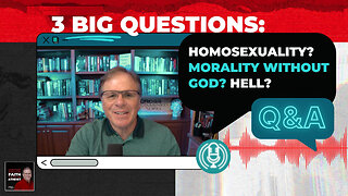 [PODCAST] 3 BIG Questions: Homosexuality? Morality Without God? Hell?