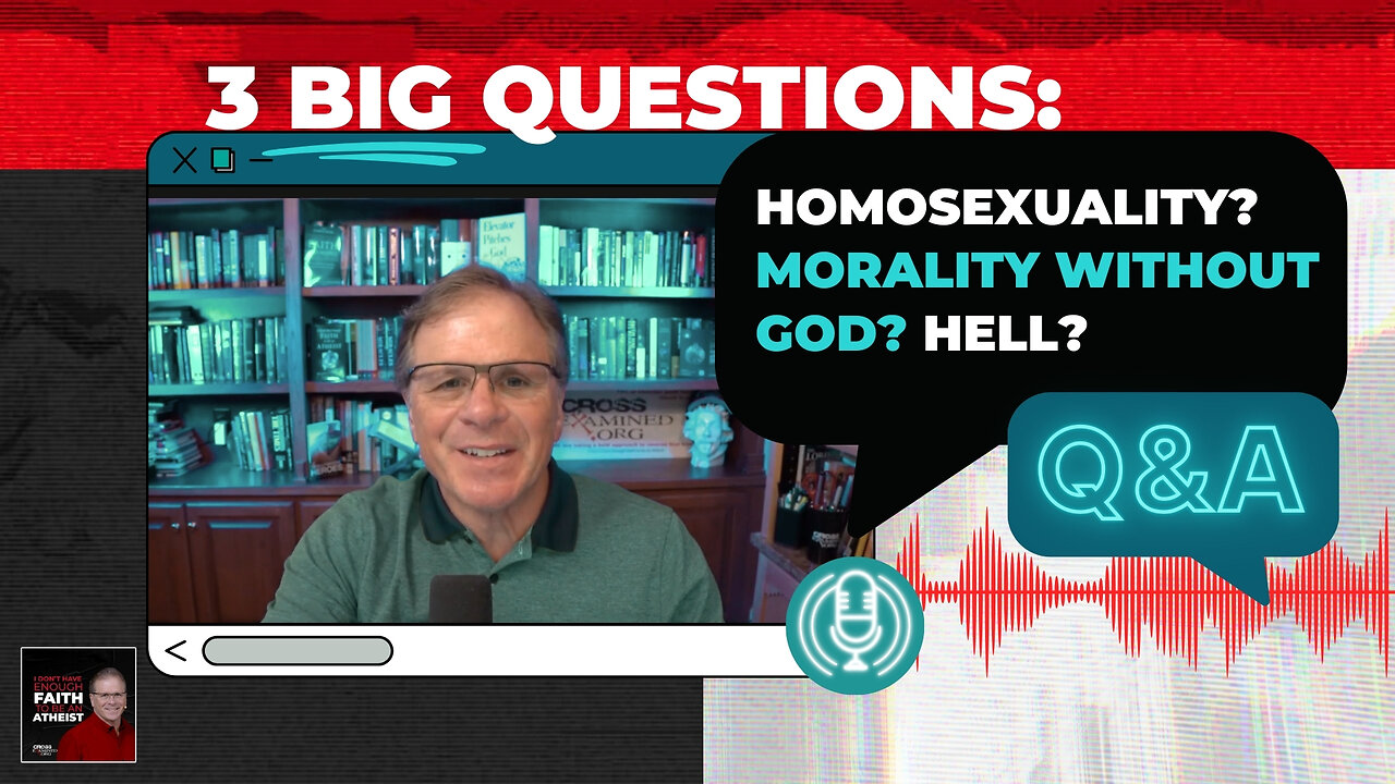 [PODCAST] 3 BIG Questions: Homosexuality? Morality Without God? Hell?