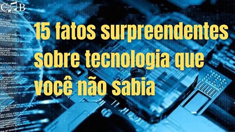 15 FATOS SURPREENDENTES SOBRE TECNOLOGIA QUE VOCÊ NÃO SABIA