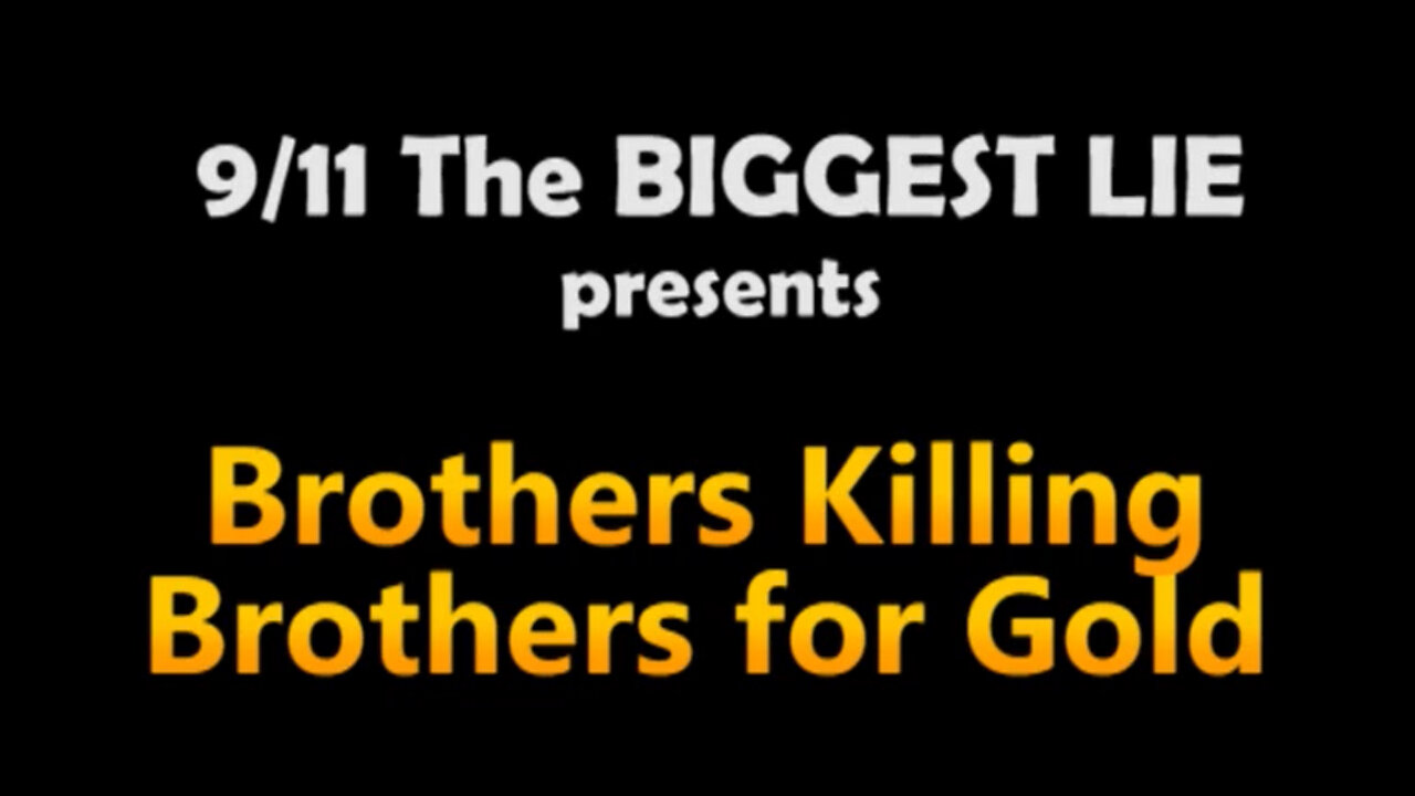 9/11 The BIGGEST LIE 21 - Brothers Killing Brothers for GOLD