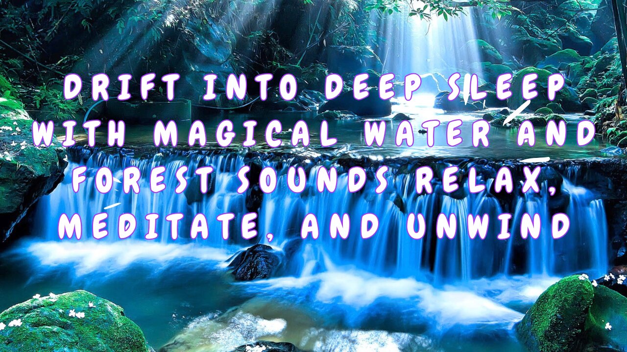 Drift into Deep Sleep with Magical Water and Forest Sounds Relax, Meditate and Unwind