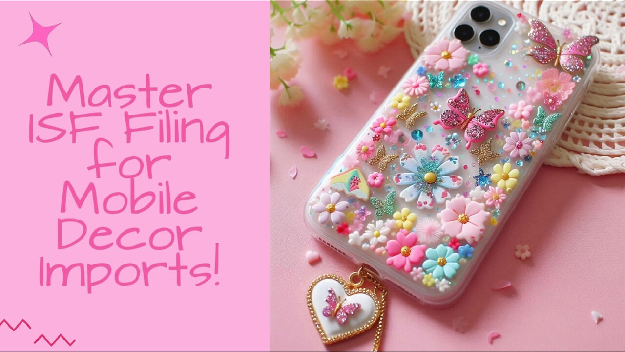 Mastering ISF Filing for Mobile Phone Decoration: A Complete Guide!